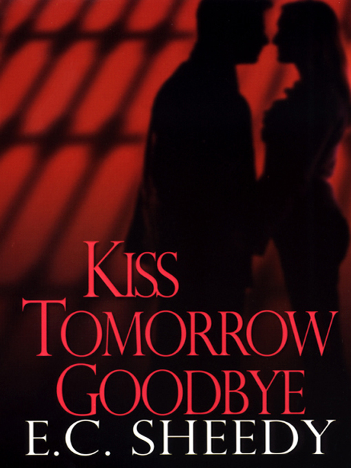 Title details for Kiss Tomorrow Goodbye by E. C. Sheedy - Available